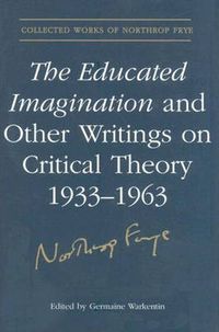 Cover image for The Educated Imagination and Other Writings on Critical Theory 1933-1963