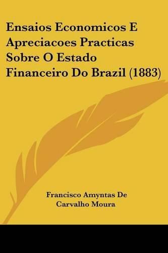Cover image for Ensaios Economicos E Apreciacoes Practicas Sobre O Estado Financeiro Do Brazil (1883)