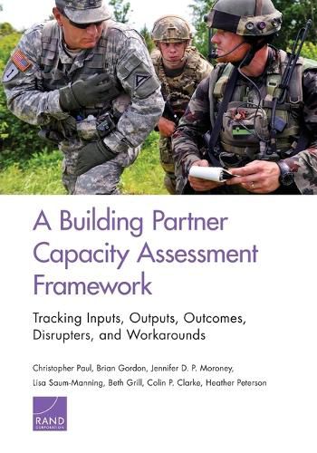 A Building Partner Capacity Assessment Framework: Tracking Inputs, Outputs, Outcomes, Disrupters, and Workarounds