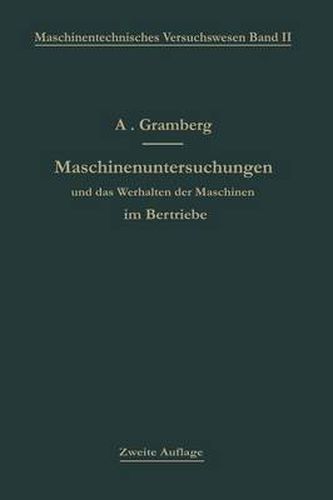 Cover image for Maschinenuntersuchungen und das Verhalten der Maschinen im Betriebe: Ein Handbuch fur Betriebsleiter ein Leitfaden zum Gebrauch bei Abnahmeversuchen und fur den Unterricht an Maschinenlaboratorien