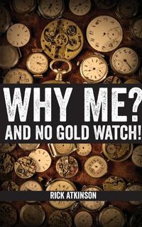 Cover image for Why Me and No Gold Watch?