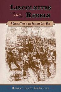 Cover image for Lincolnites and Rebels: A Divided Town in the American Civil War