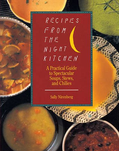 Recipes from the Night Kitchen: A Practical Guide to Spectacular Soups, Stews, and Chilies