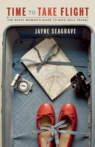 Cover image for Time to Take Flight: The Savvy Woman's Guide to Safe Solo Travel