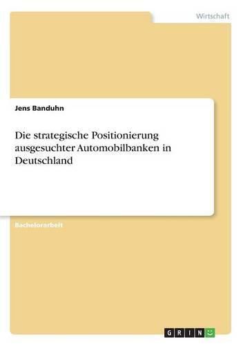 Cover image for Die strategische Positionierung ausgesuchter Automobilbanken in Deutschland