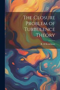 Cover image for The Closure Problem of Turbulence Theory