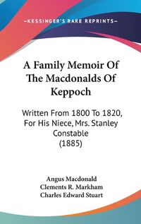 Cover image for A Family Memoir of the Macdonalds of Keppoch: Written from 1800 to 1820, for His Niece, Mrs. Stanley Constable (1885)