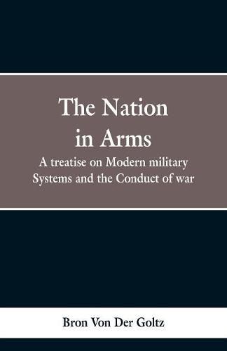 Cover image for The Nation in Arms: A treatise on Modern military Systems and the Conduct of war