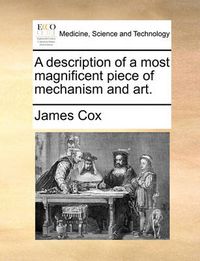 Cover image for A Description of a Most Magnificent Piece of Mechanism and Art.