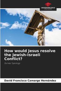 Cover image for How would Jesus resolve the Jewish-Israeli Conflict?