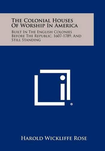 Cover image for The Colonial Houses of Worship in America: Built in the English Colonies Before the Republic, 1607-1789, and Still Standing