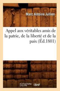 Cover image for Appel Aux Veritables Amis de la Patrie, de la Liberte Et de la Paix, (Ed.1801)