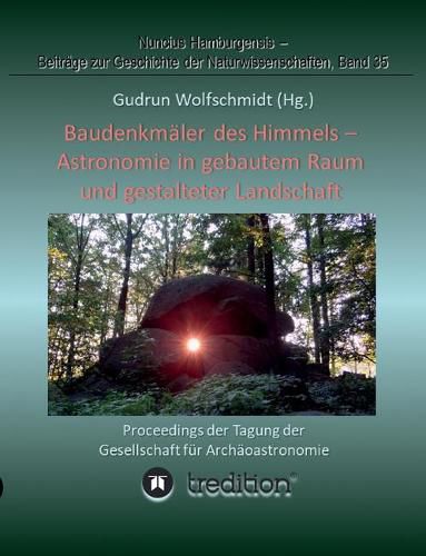 Baudenkmaler des Himmels - Astronomie in gebautem Raum und gestalteter Landschaft: Proceedings der Tagung der Gesellschaft fur Archaoastronomie