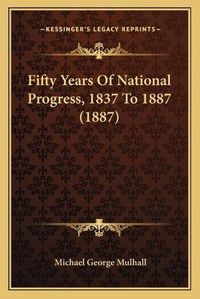 Cover image for Fifty Years of National Progress, 1837 to 1887 (1887)