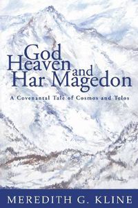 Cover image for God, Heaven, and Har Magedon: A Covenantal Tale of Cosmos and Telos