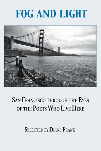 Cover image for Fog and Light: San Francisco through the Eyes of the Poets Who Live Here