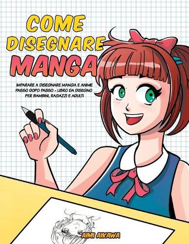 Cover image for Come disegnare Manga: Imparare a disegnare Manga e Anime passo dopo passo - libro da disegno per bambini, ragazzi e adulti