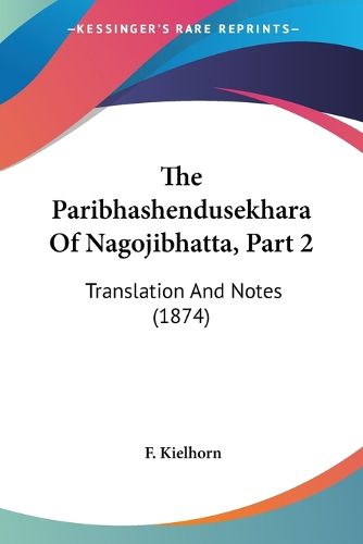 Cover image for The Paribhashendusekhara Of Nagojibhatta, Part 2: Translation And Notes (1874)