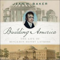 Cover image for Building America: The Life of Benjamin Henry Latrobe