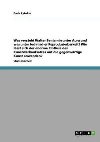 Cover image for Was versteht Walter Benjamin unter Aura und was unter technischer Reproduzierbarkeit? Wie lasst sich der enorme Einfluss des Kunstwerkaufsatzes auf die gegenwartige Kunst anwenden?
