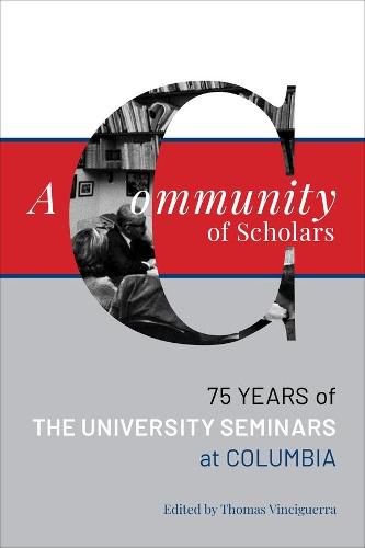 A Community of Scholars: Seventy-Five Years of The University Seminars at Columbia
