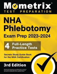 Cover image for NHA Phlebotomy Exam Prep 2023-2024 - 4 Full-Length Practice Tests, Secrets Study Guide Book for the Nha Certification