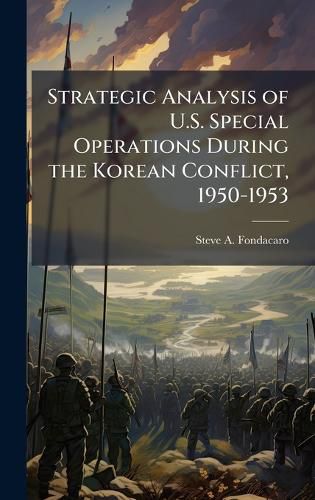 Cover image for Strategic Analysis of U.S. Special Operations During the Korean Conflict, 1950-1953