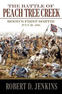 Cover image for The Battle of Peach Tree Creek: Hood's First Sortie, July 20, 1864