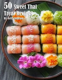 Cover image for 50 Sweet Thai Treat Recipes