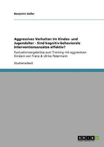 Cover image for Aggressives Verhalten im Kindes- und Jugendalter - Sind kognitiv-behaviorale Interventionsansatze effektiv?: Evaluationsergebnisse zum Training mit aggressiven Kindern von Franz & Ulrike Petermann