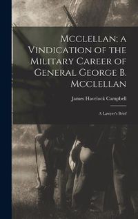 Cover image for Mcclellan; a Vindication of the Military Career of General George B. Mcclellan