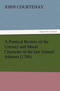 Cover image for A Poetical Review of the Literary and Moral Character of the late Samuel Johnson (1786)