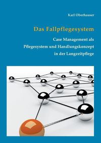 Cover image for Das Fallpflegesystem: Case Management als Pflegesystem und Handlungskonzept in der Langzeitpflege