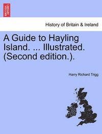 Cover image for A Guide to Hayling Island. ... Illustrated. (Second Edition.).