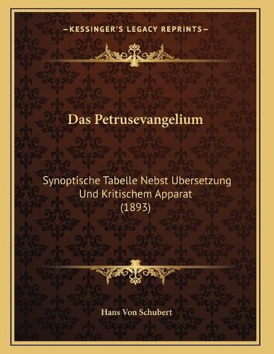 Das Petrusevangelium: Synoptische Tabelle Nebst Ubersetzung Und Kritischem Apparat (1893)