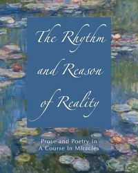 Cover image for The Rhythm and Reason of Reality: Prose and Poetry in a Course in Miracles