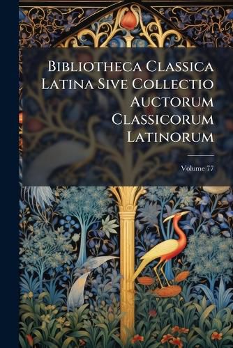 Cover image for Bibliotheca Classica Latina Sive Collectio Auctorum Classicorum Latinorum, Volume 77