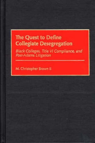 Cover image for The Quest to Define Collegiate Desegregation: Black Colleges, Title VI Compliance, and Post-Adams Litigation