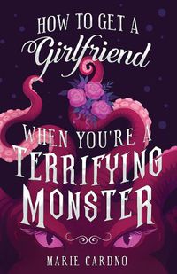 Cover image for How to Get a Girlfriend (When You're a Terrifying Monster)