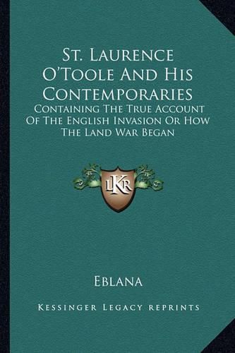 Cover image for St. Laurence O'Toole and His Contemporaries: Containing the True Account of the English Invasion or How the Land War Began