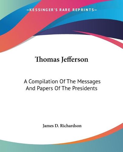 Cover image for Thomas Jefferson: A Compilation Of The Messages And Papers Of The Presidents