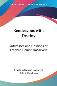 Cover image for Rendezvous with Destiny: Addresses and Opinions of Franklin Delano Roosevelt