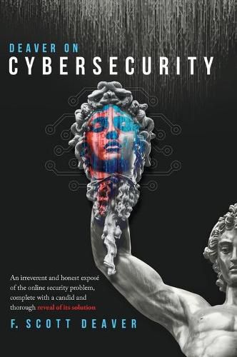 Cover image for Deaver on Cybersecurity: An irreverent and honest expose of the online security problem, complete with a candid and thorough reveal of its solution