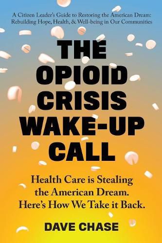 Cover image for The Opioid Crisis Wake-Up Call: Health Care is Stealing the American Dream. Here's How We Take it Back.