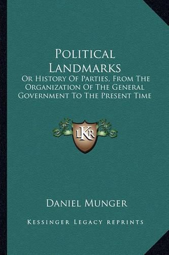 Cover image for Political Landmarks: Or History of Parties, from the Organization of the General Government to the Present Time