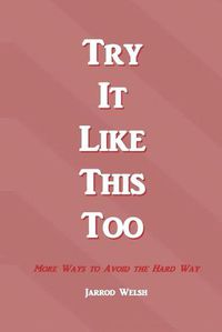 Cover image for Try It Like This Too: More Ways To Avoid The Hard Way