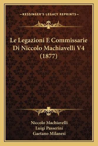 Le Legazioni E Commissarie Di Niccolo Machiavelli V4 (1877)