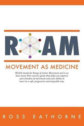 Cover image for Roam: Movement as Medicine: ROAM stands for Range of Active Movement and is an East meets West guide that helps you improve your freedom of movement and your ability to move in a safe, progressive and enjoyable way.