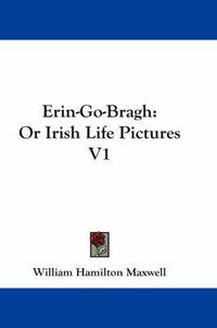 Cover image for Erin-Go-Bragh: Or Irish Life Pictures V1