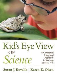 Cover image for Kid's Eye View of Science: A Conceptual, Integrated Approach to Teaching Science, K-6